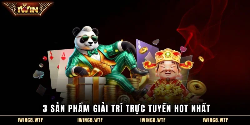 3 sản phẩm giải trí trực tuyến hot nhất