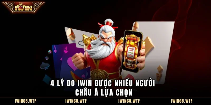 4 lý do IWIN được nhiều người Châu Á lựa chọn