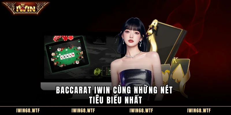 Baccarat IWIN cùng những nét tiêu biểu nhất