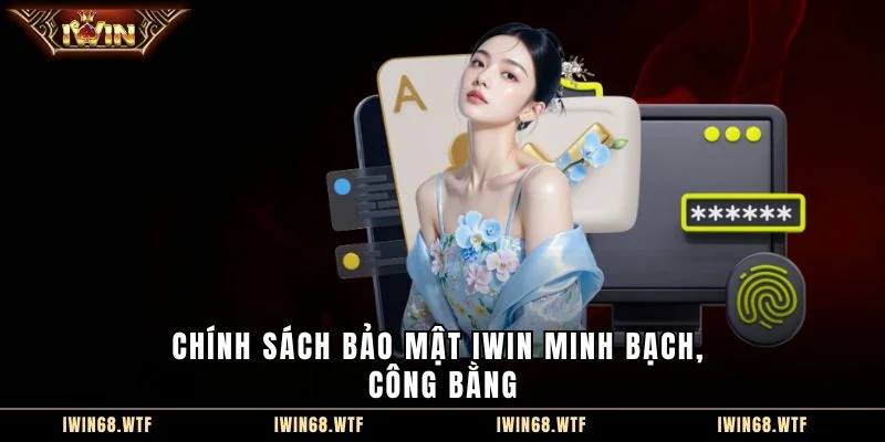 Chính sách bảo mật IWIN minh bạch, công bằng