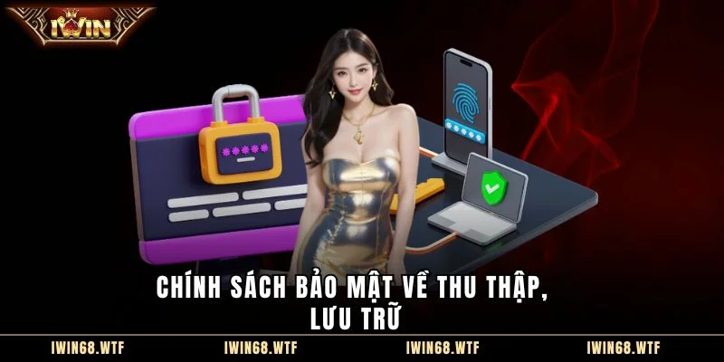 Chính sách bảo mật về thu thập, lưu trữ