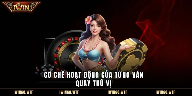 Cơ chế hoạt động của từng ván quay thú vị