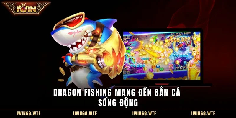 Dragon Fishing mang đến bắn cá sống động