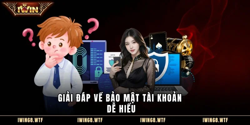 Giải đáp về bảo mật tài khoản dễ hiểu