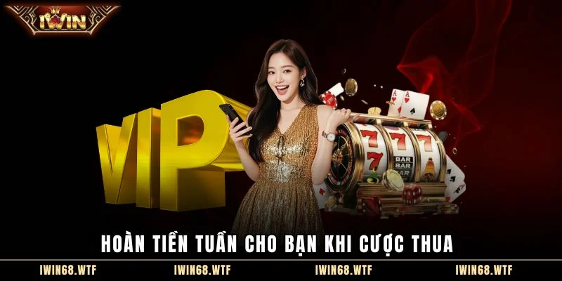 Hoàn tiền tuần cho bạn khi cược thua