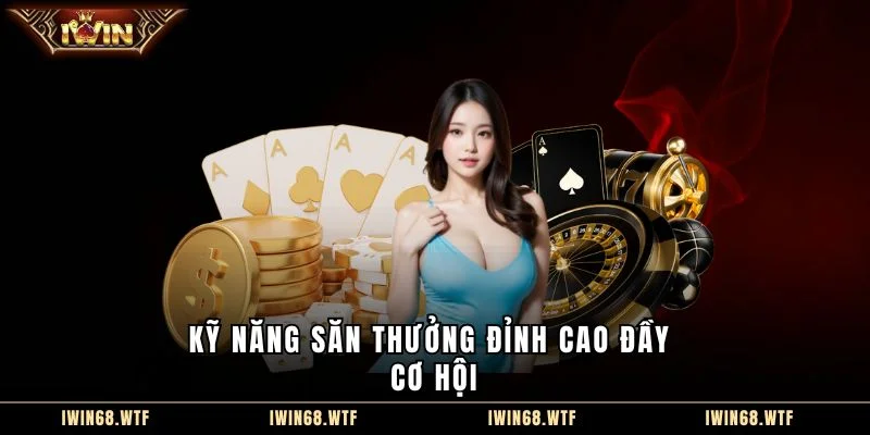 Kỹ năng săn thưởng đỉnh cao đầy cơ hội