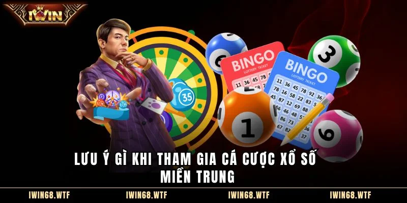 Lưu ý gì khi tham gia cá cược xổ số miền Trung