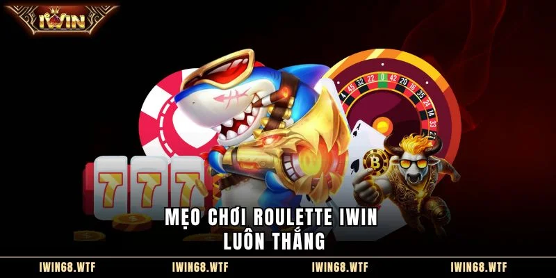 Mẹo chơi Roulette IWIN luôn thắng