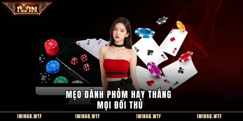 Mẹo đánh phỏm hay thắng mọi đối thủ