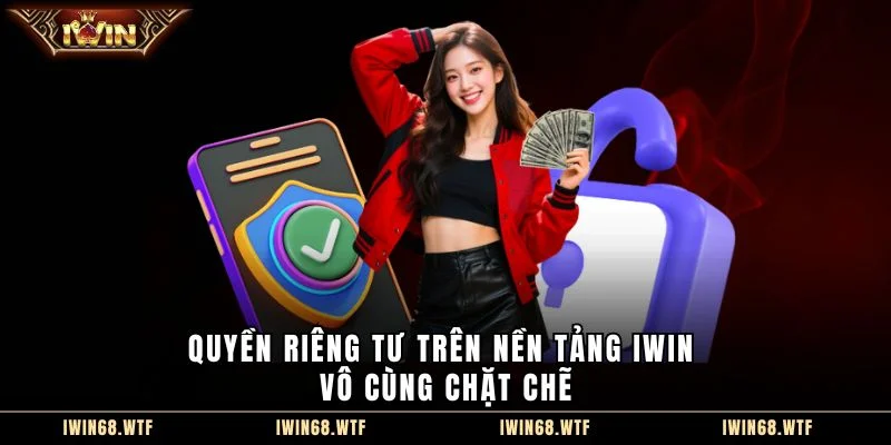 Quyền riêng tư trên nền tảng IWIN vô cùng chặt chẽ