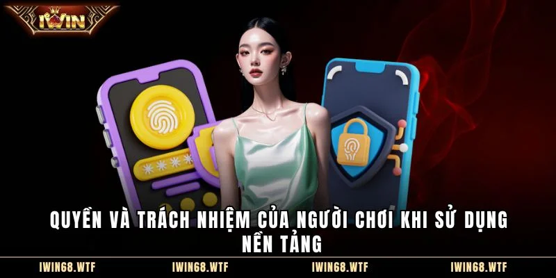 Quyền và trách nhiệm của người chơi khi sử dụng nền tảng