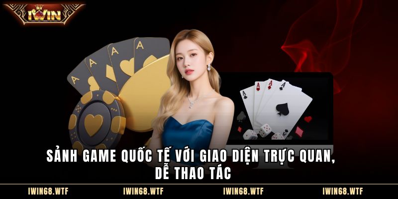 Sảnh game quốc tế với giao diện trực quan, dễ thao tác
