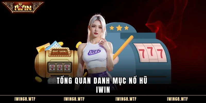 Tổng quan danh mục Nổ hũ IWIN