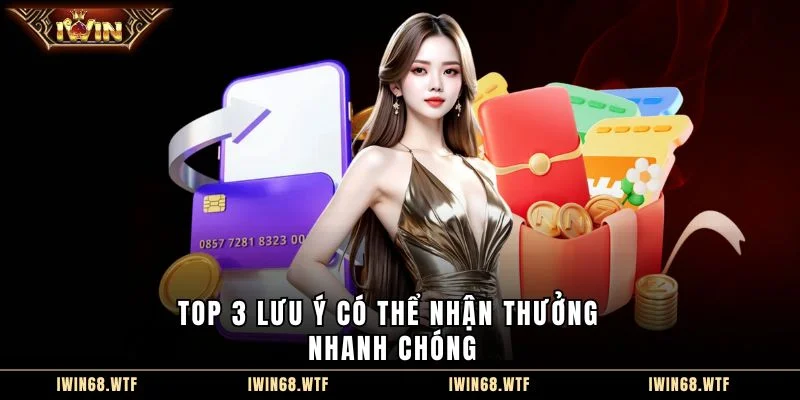 Top 3 lưu ý có thể nhận thưởng nhanh chóng