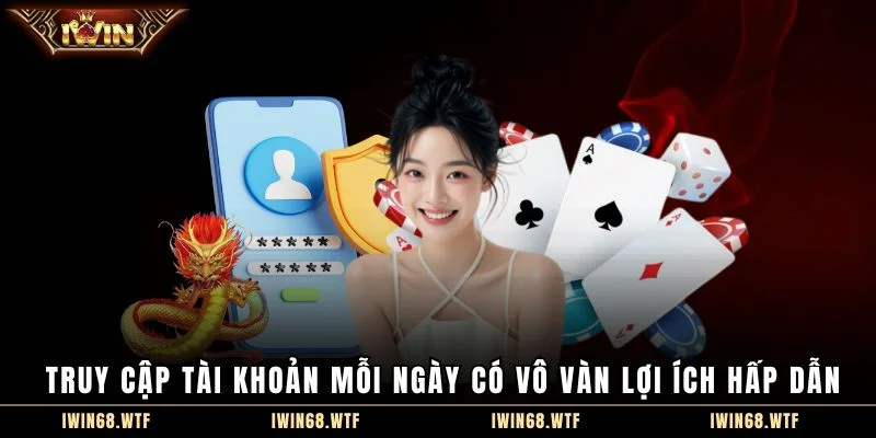 Truy cập tài khoản mỗi ngày có vô vàn lợi ích hấp dẫn