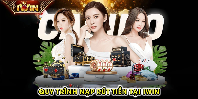Quy trình nạp rút tiền tại iwin